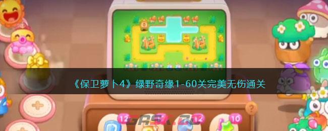 《保卫萝卜4》绿野奇缘1-60关完美无伤通关-第1张-手游攻略-GASK