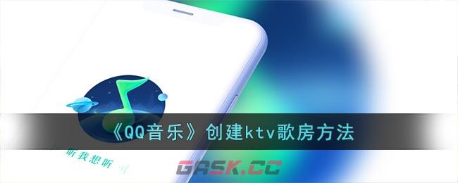 《QQ音乐》创建ktv歌房方法-第1张-手游攻略-GASK