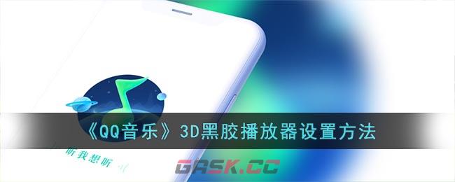 《QQ音乐》3D黑胶播放器设置方法-第1张-手游攻略-GASK