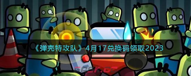 《弹壳特攻队》4月17兑换码领取2023-第1张-手游攻略-GASK