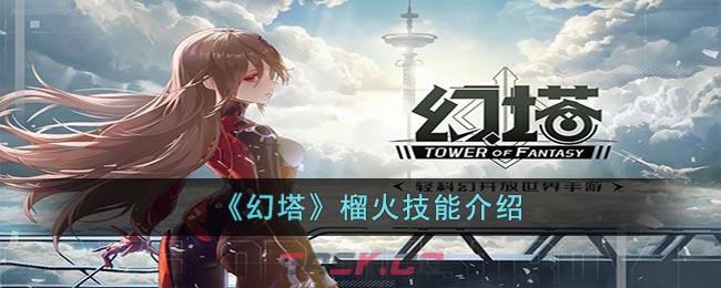 《幻塔》榴火技能介绍-第1张-手游攻略-GASK