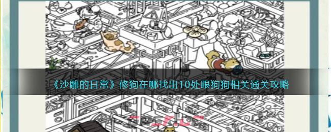 《沙雕的日常》修狗在哪找出10处跟狗狗相关通关攻略-第1张-手游攻略-GASK