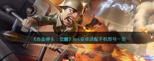 《合金弹头：觉醒》ios安卓适配手机型号一览-第1张-手游攻略-GASK