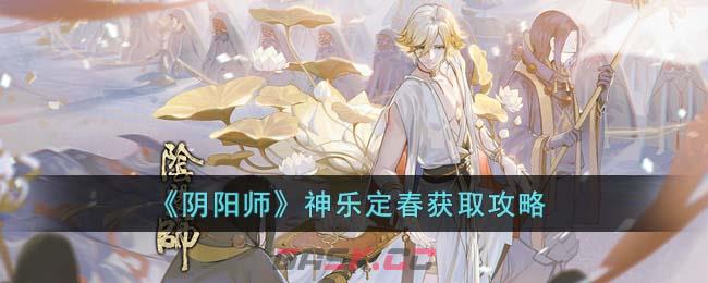 《阴阳师》神乐定春获取攻略-第1张-手游攻略-GASK