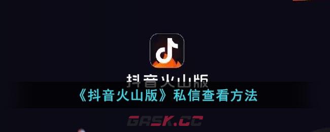 《抖音火山版》私信查看方法-第1张-手游攻略-GASK