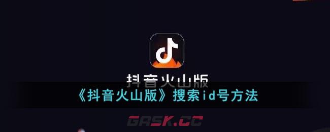 《抖音火山版》搜索id号方法-第1张-手游攻略-GASK