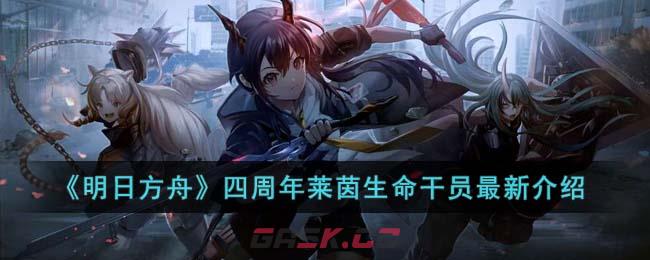 《明日方舟》四周年莱茵生命干员最新介绍-第1张-手游攻略-GASK