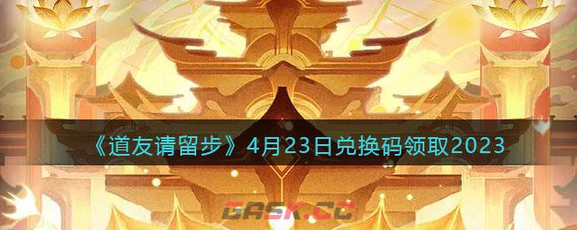 《道友请留步》4月23日兑换码领取2023-第1张-手游攻略-GASK