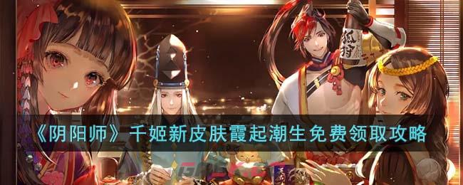 《阴阳师》千姬新皮肤霞起潮生免费领取攻略-第1张-手游攻略-GASK
