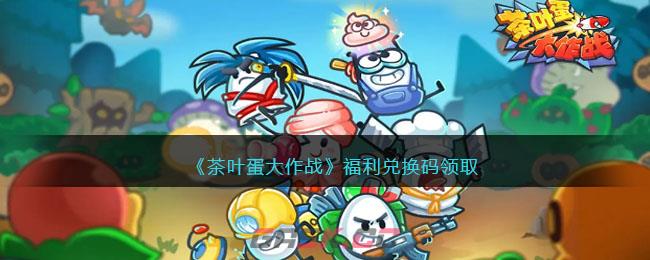《茶叶蛋大作战》福利兑换码领取