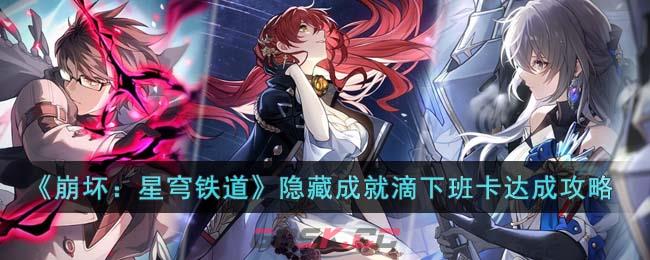 《崩坏：星穹铁道》隐藏成就滴下班卡达成攻略-第1张-手游攻略-GASK