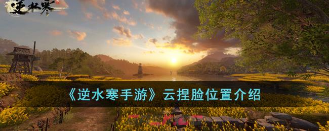《逆水寒手游》云捏脸位置介绍-第1张-手游攻略-GASK