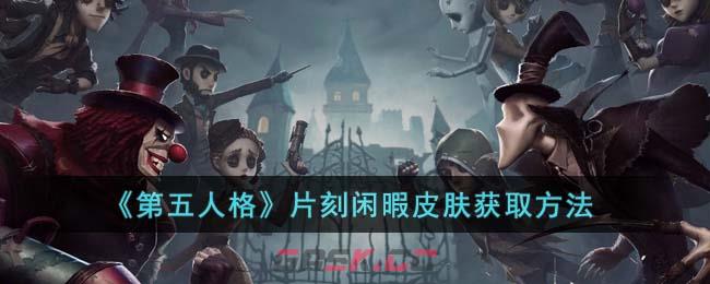 《第五人格》片刻闲暇皮肤获取方法-第1张-手游攻略-GASK