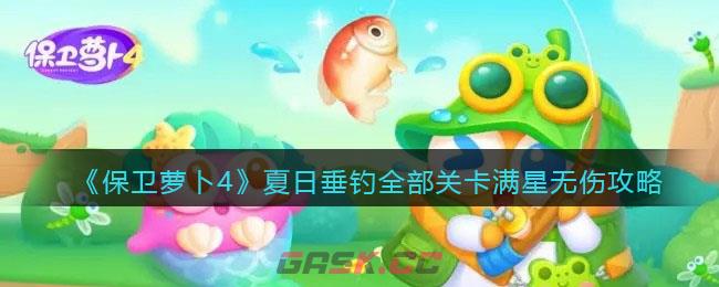 《保卫萝卜4》夏日垂钓全部关卡满星无伤攻略-第1张-手游攻略-GASK