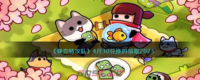 《弹壳特攻队》4月30兑换码领取2023-第1张-手游攻略-GASK