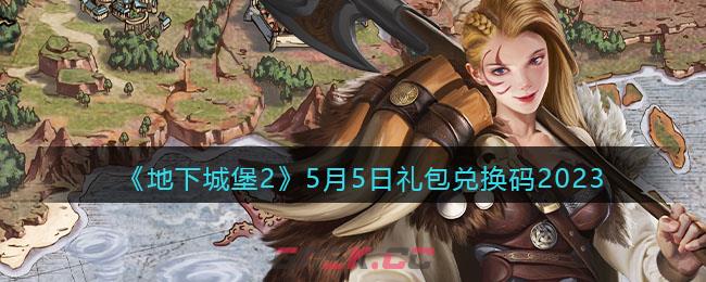 《地下城堡2》5月5日礼包兑换码2023-第1张-手游攻略-GASK
