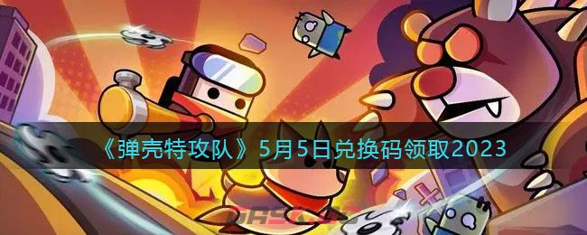 《弹壳特攻队》5月5日兑换码领取2023-第1张-手游攻略-GASK