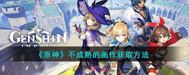 《原神》不成熟的画作获取方法-第1张-手游攻略-GASK