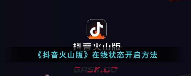 《抖音火山版》在线状态开启方法-第1张-手游攻略-GASK