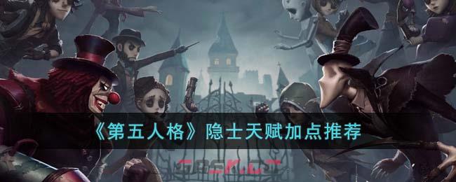 《第五人格》隐士天赋加点推荐-第1张-手游攻略-GASK