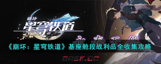 《崩坏：星穹铁道》基座舱段战利品全收集攻略-第1张-手游攻略-GASK