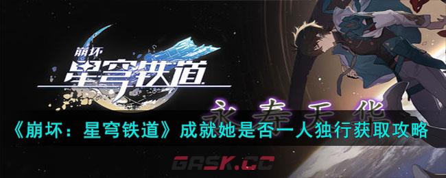 《崩坏：星穹铁道》成就她是否一人独行获取攻略-第1张-手游攻略-GASK