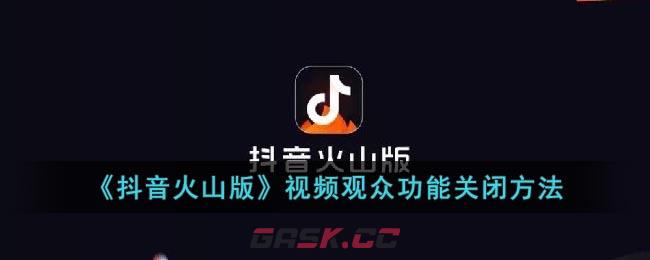 《抖音火山版》视频观众功能关闭方法-第1张-手游攻略-GASK