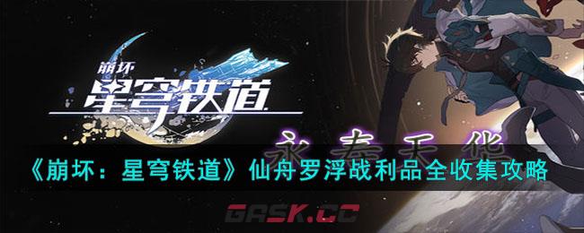 《崩坏：星穹铁道》仙舟罗浮战利品全收集攻略-第1张-手游攻略-GASK