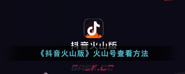 《抖音火山版》火山号查看方法-第1张-手游攻略-GASK
