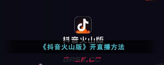 《抖音火山版》开直播方法-第1张-手游攻略-GASK