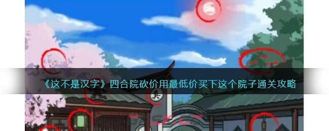 《这不是汉字》四合院砍价用最低价买下这个院子通关攻略-第1张-手游攻略-GASK