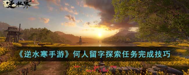 《逆水寒手游》何人留字探索任务完成技巧-第1张-手游攻略-GASK