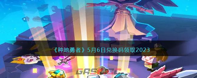 《种地勇者》5月6日兑换码领取2023-第1张-手游攻略-GASK