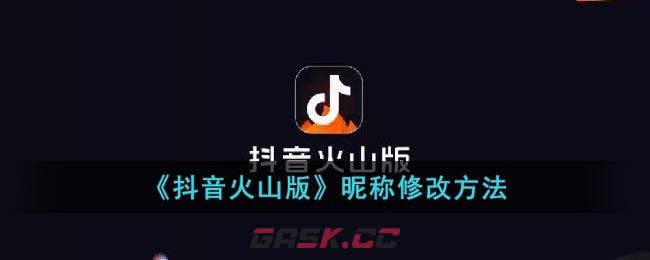 《抖音火山版》昵称修改方法-第1张-手游攻略-GASK