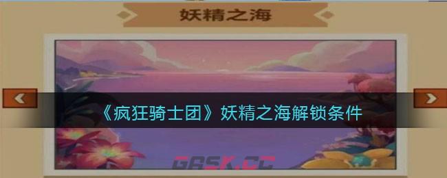 《疯狂骑士团》妖精之海解锁条件-第1张-手游攻略-GASK