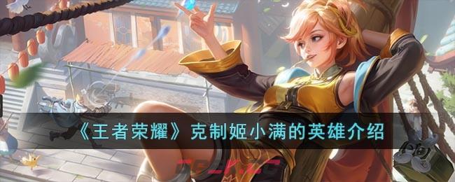 《王者荣耀》克制姬小满的英雄介绍-第1张-手游攻略-GASK