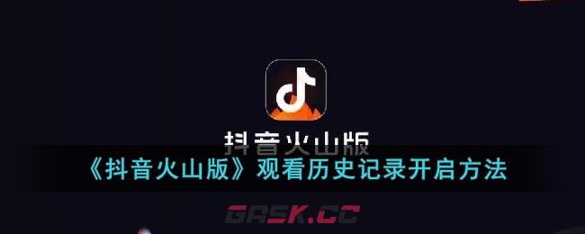 《抖音火山版》观看历史记录开启方法-第1张-手游攻略-GASK