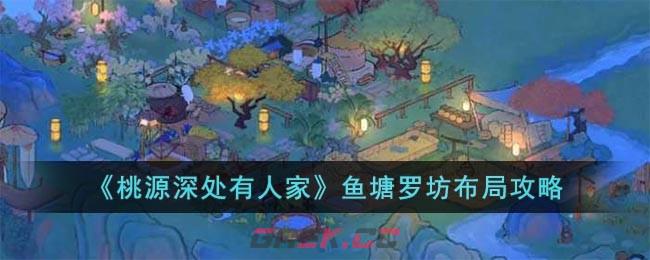 《桃源深处有人家》鱼塘罗坊布局攻略-第1张-手游攻略-GASK