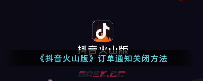 《抖音火山版》订单通知关闭方法-第1张-手游攻略-GASK