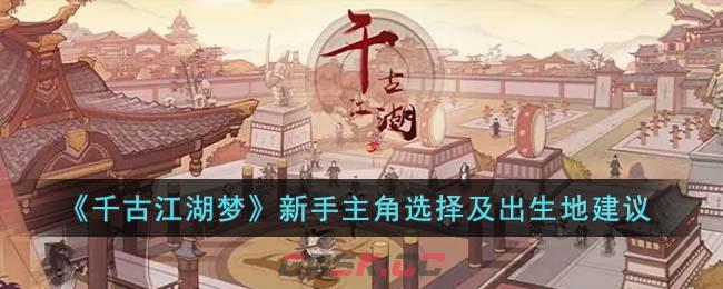 《千古江湖梦》新手主角选择及出生地建议-第1张-手游攻略-GASK