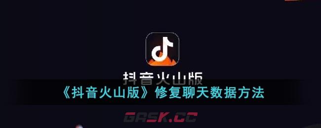《抖音火山版》修复聊天数据方法-第1张-手游攻略-GASK