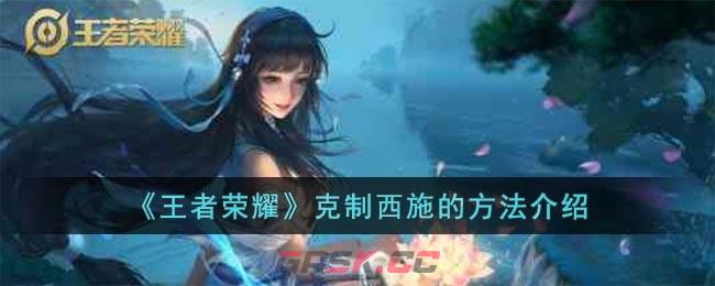 《王者荣耀》克制西施的方法介绍-第1张-手游攻略-GASK