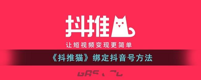 《抖推猫》绑定抖音号方法-第1张-手游攻略-GASK