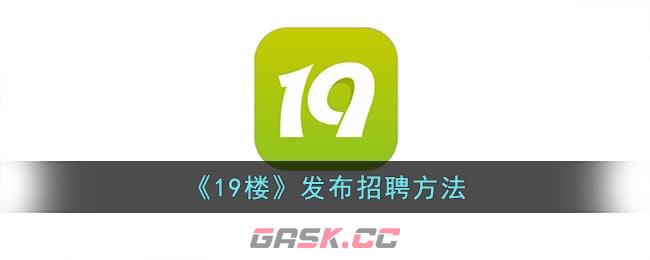 《19楼》发布招聘方法-第1张-手游攻略-GASK