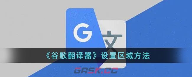 《谷歌翻译器》设置区域方法-第1张-手游攻略-GASK