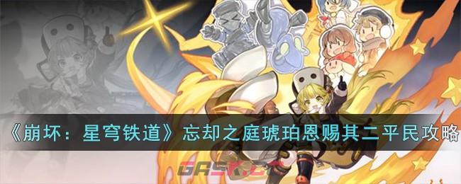 《崩坏：星穹铁道》忘却之庭琥珀恩赐其二平民攻略-第1张-手游攻略-GASK