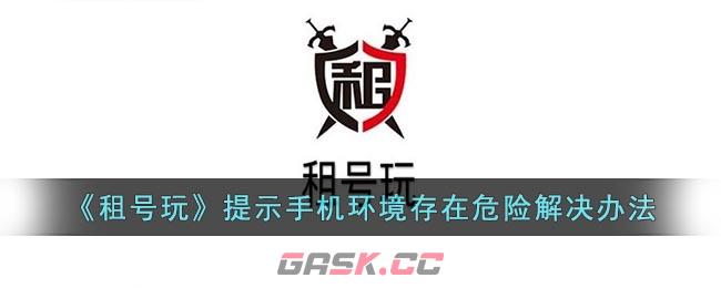 《租号玩》提示手机环境存在危险解决办法