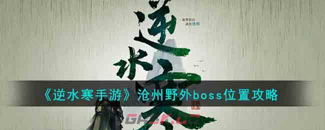 《逆水寒手游》沧州野外boss位置攻略-第1张-手游攻略-GASK