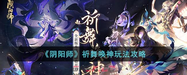 《阴阳师》祈舞唤神玩法攻略