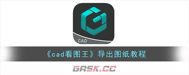 《cad看图王》导出图纸教程-第1张-手游攻略-GASK